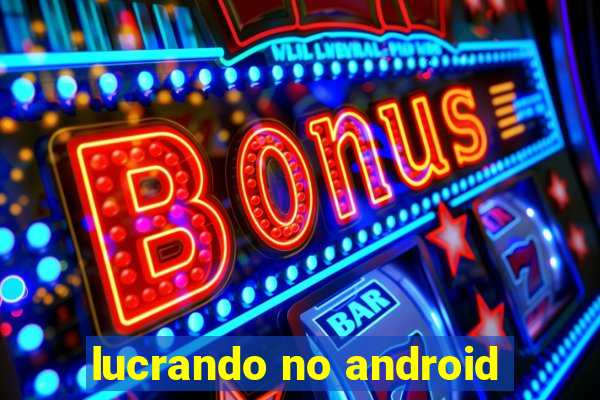 lucrando no android